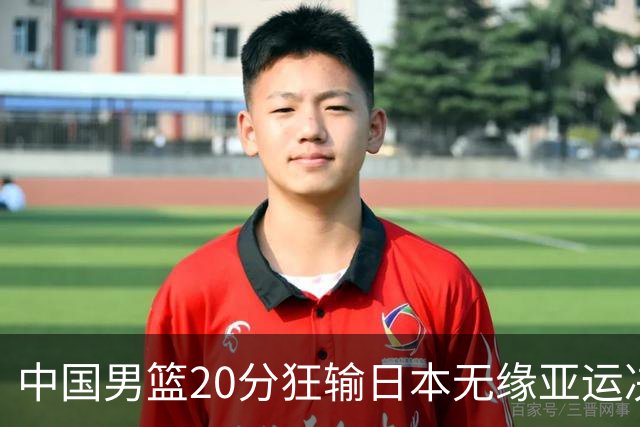 中国男篮20分狂输日本无缘亚运决赛！开幕式倒计时，胡明轩担旗手